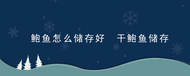 鲍鱼怎么储存好 干鲍鱼储存方法